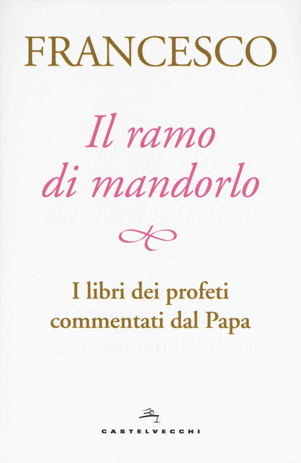 Il ramo di mandorlo. I libri dei profeti commentati dal papa