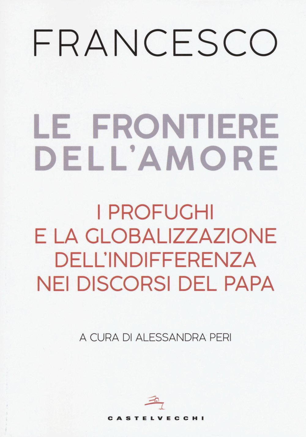 Le frontiere dell'amore. I profughi e la globalizzazione dell'indifferenza nei discorsi del papa