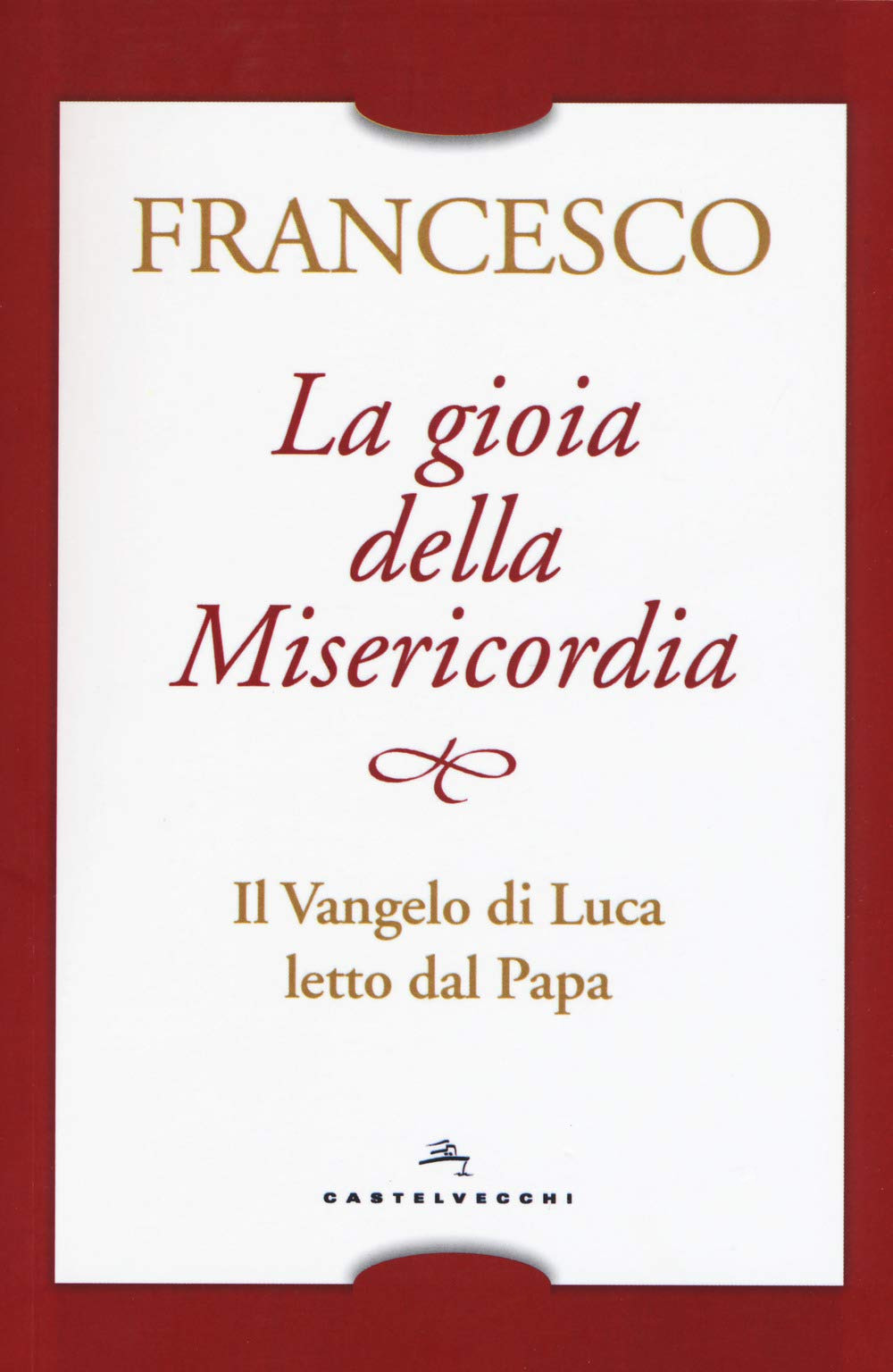 La gioia della misericordia. Il Vangelo di Luca letto dal papa