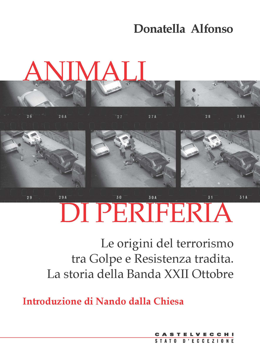 Animali di periferia. Le origini del terrorismo tra Golpe e Resistenza tradita. La storia della Banda XXII Ottobre