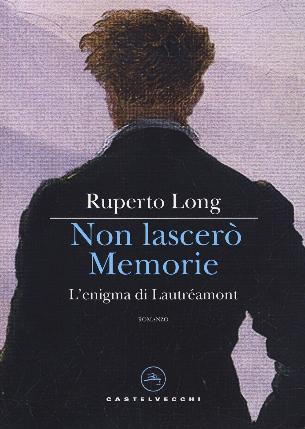 Non lascerò memorie. L’enigma di Lautréamont - Ruperto Long - Libro - Castelvecchi