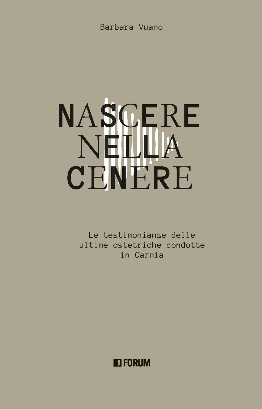 Nascere nella cenere. Le testimonianze delle ultime ostetriche condotte in Carnia