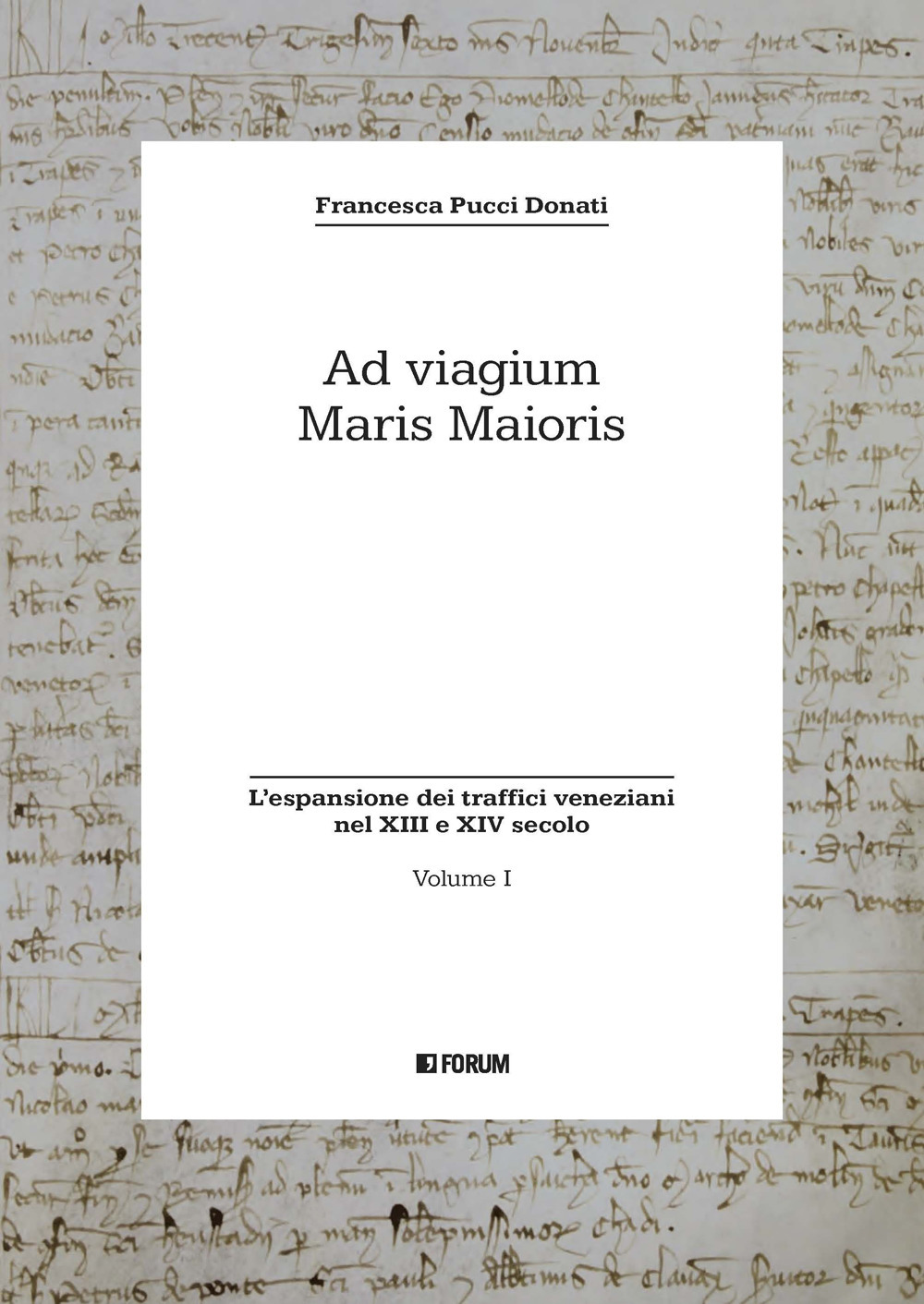 Ad viagium maris maioris. Vol. 1: L' espansione dei traffici veneziani nel XIII e XIV secolo