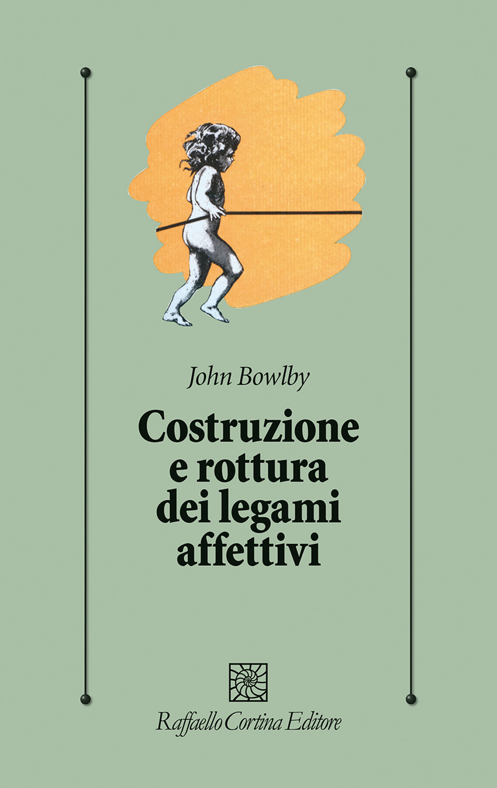 Costruzione e rottura dei legami affettivi - John Bowlby - Libro - Raffaello Cortina Editore