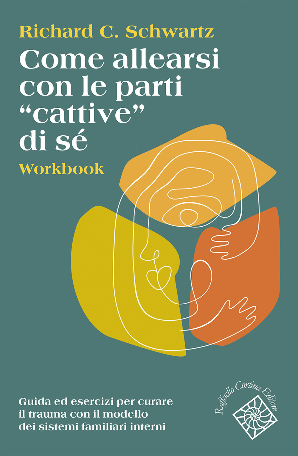 Come allearsi con le parti «cattive» di sé. Workbook. Guida ed esercizi per curare il trauma con il modello dei sistemi familiari interni