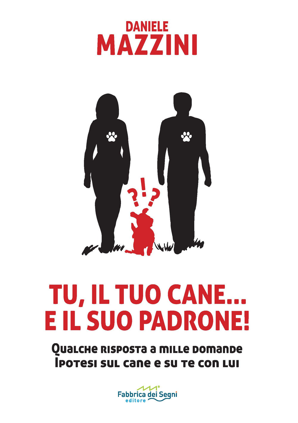 Tu, il tuo cane... e il suo padrone! Qualche risposta a mille domande ipotesi sul cane e su di te con lui