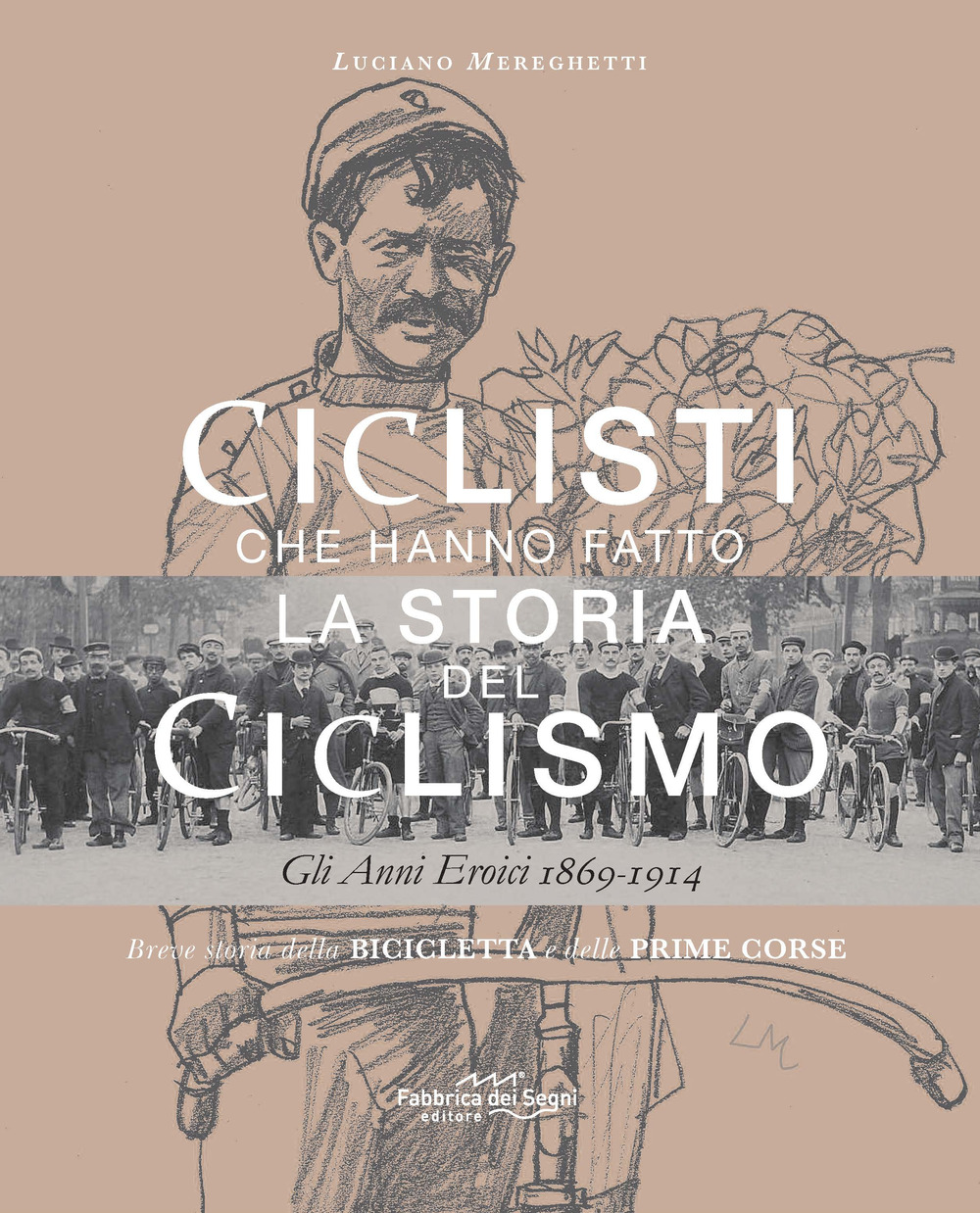 Ciclisti che hanno fatto la storia del ciclismo. Gli anni eroici 1869-1914. Nuova ediz.
