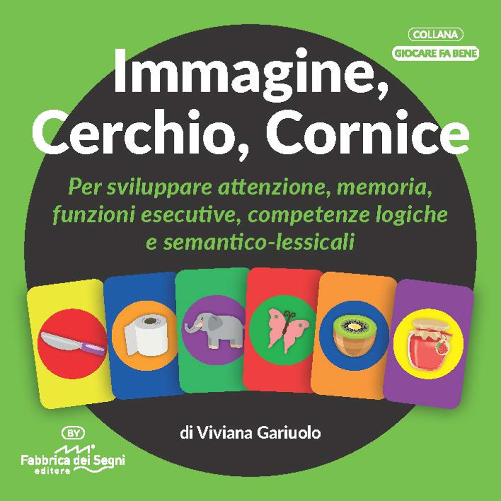 Immagine, cerchio, cornice. Per sviluppare attenzione, memoria, funzioni esecutive, competenze logiche e semantico-lessicali - Viviana Gariuolo - Libro - Fabbrica dei Segni