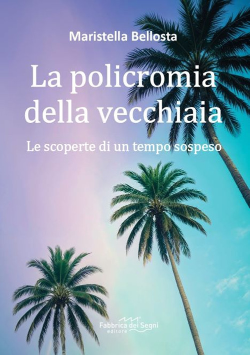 La policromia della vecchiaia. Le scoperte di un tempo sospeso