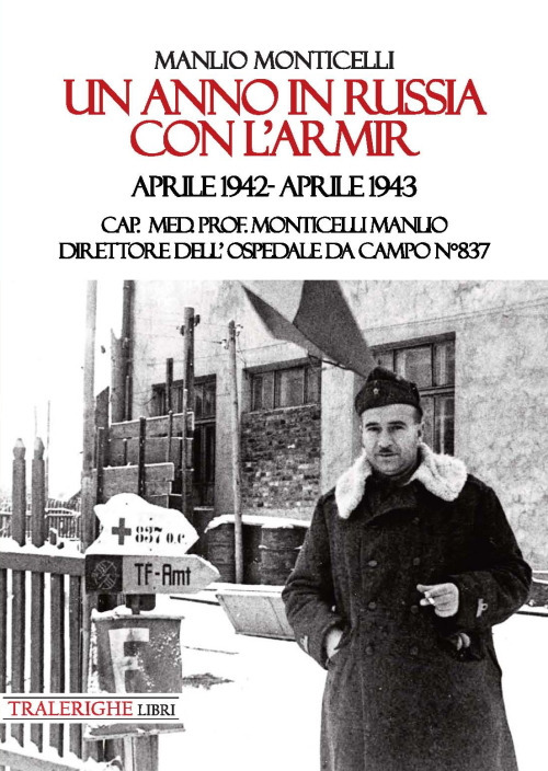 Un anno in Russia con l'Armir. Aprile 1942-Aprile 1943. Cap. Med. Prof. Monticelli Manlio direttore dell'ospedale da campo n° 837