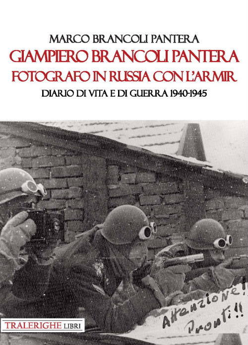 Giampiero Brancoli Pantera. Fotografo in Russia con l'ARMIR. Diario di vita e di guerra 1940-1945