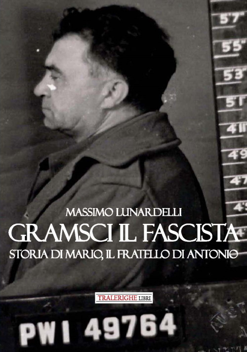 Gramsci il fascista. Storia di Mario, il fratello di Antonio