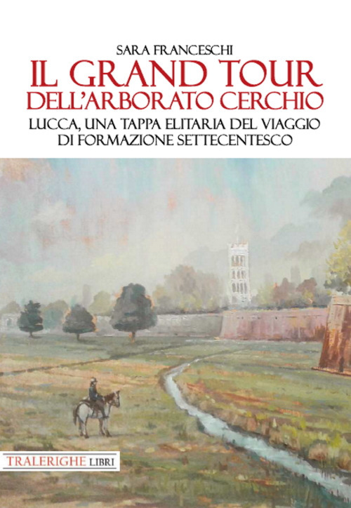 Il Grand Tour dell'arborato cerchio. Lucca, una tappa elitaria del viaggio di formazione settecentesco