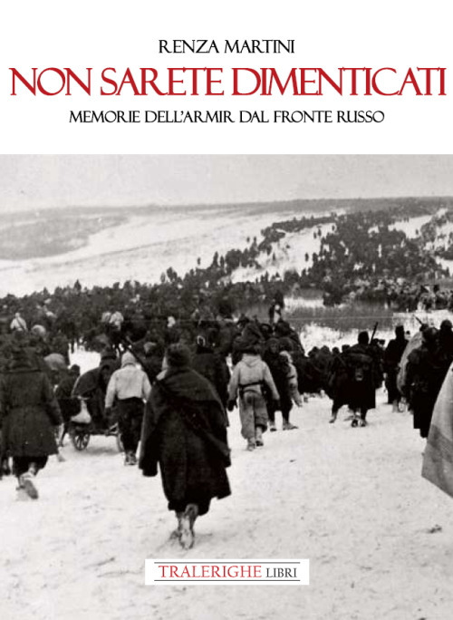 Non sarete dimenticati. Memorie dell'ARMIR dal fronte russo