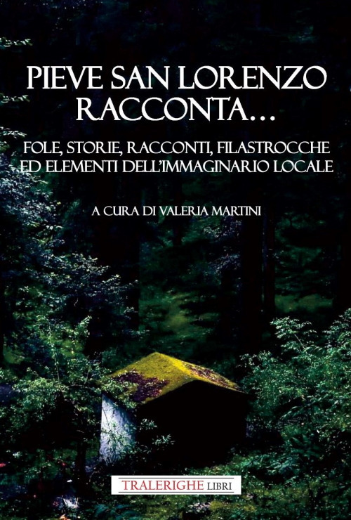 Pieve San Lorenzo racconta... Fole, storie, racconti, filastrocche ed elementi dell'immaginario locale