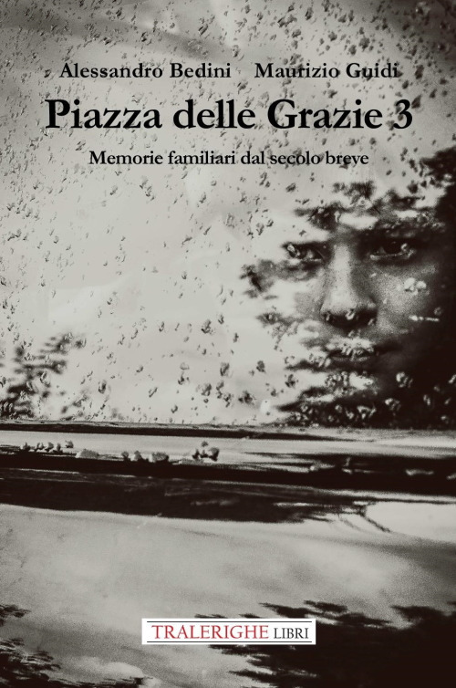 Piazza delle Grazie 3. Memorie familiari dal secolo breve - Alessandro Bedini; Maurizio Guidi - Libro - Tra le righe libri