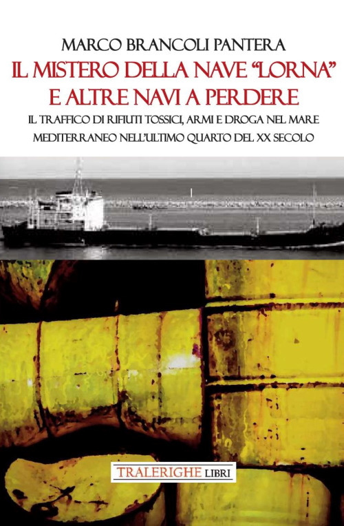 Il mistero della nave «Lorna» e altre navi a perdere. Il traffico di rifiuti tossici, armi e droga nel Mare Mediterraneo nell'ultimo quarto del XX secolo