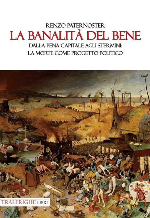 La banalità del bene. Dalla pena capitale agli stermini: la morte come progetto politico