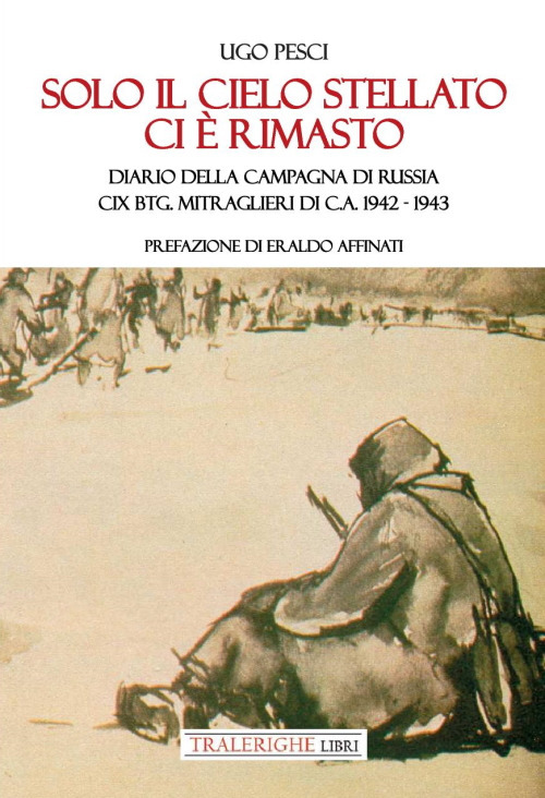 Solo il cielo stellato ci è rimasto. Diario della Campagna di Russia. CIX Btg. Mitraglieri di C.A. 1942-1943