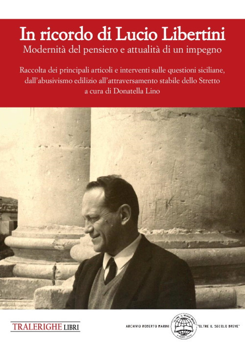 In ricordo di Lucio Libertini. Modernità del pensiero e attualità di un impegno. Raccolta dei principali articoli e interventi sulle questioni siciliane, dall'abusivismo edilizio all'attraversamento stabile dello Stretto