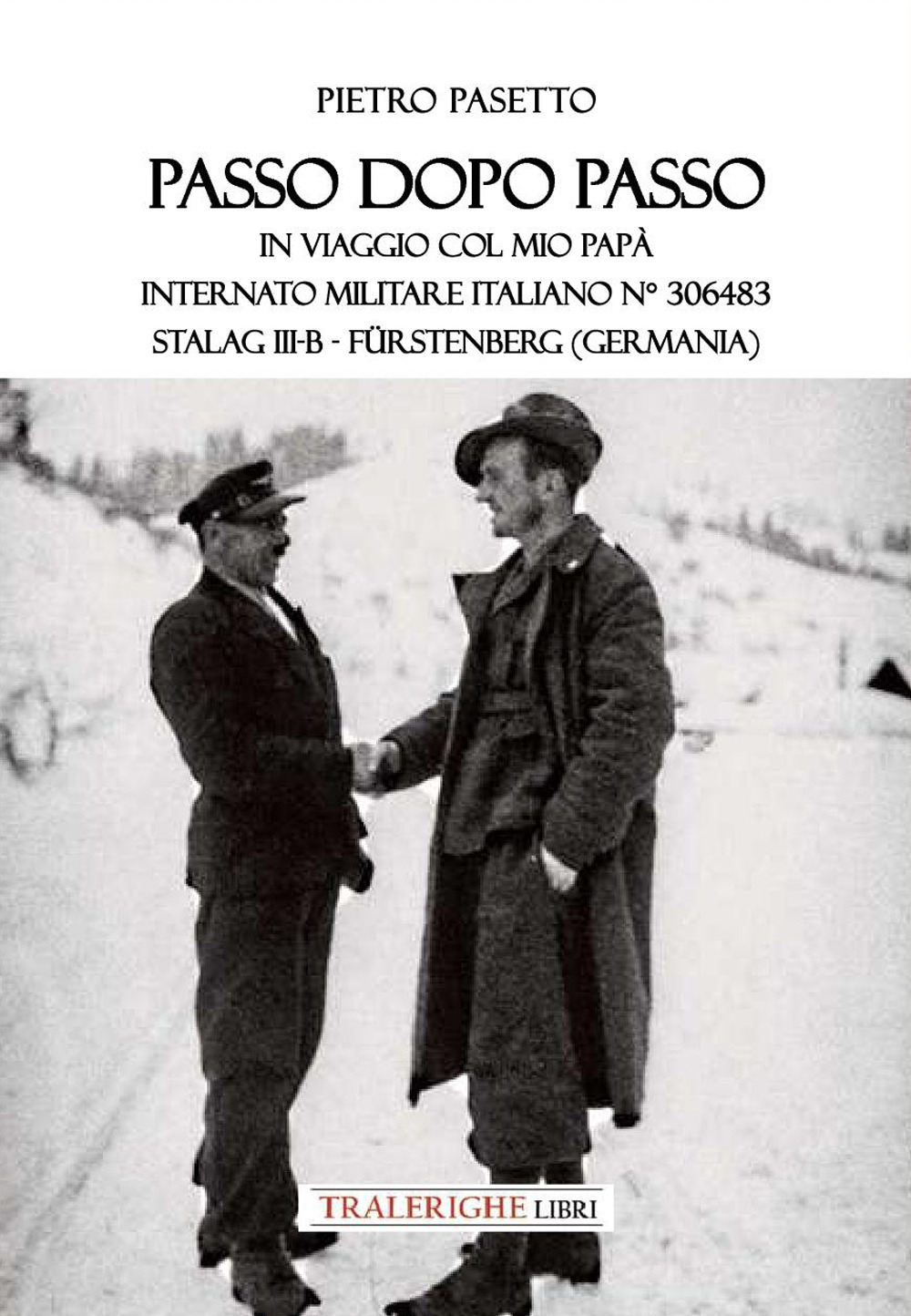 Passo dopo passo. In viaggio col mio papà. Internato militare italiano n° 306483 Stalag III-B - Fürstenberg (Germania)