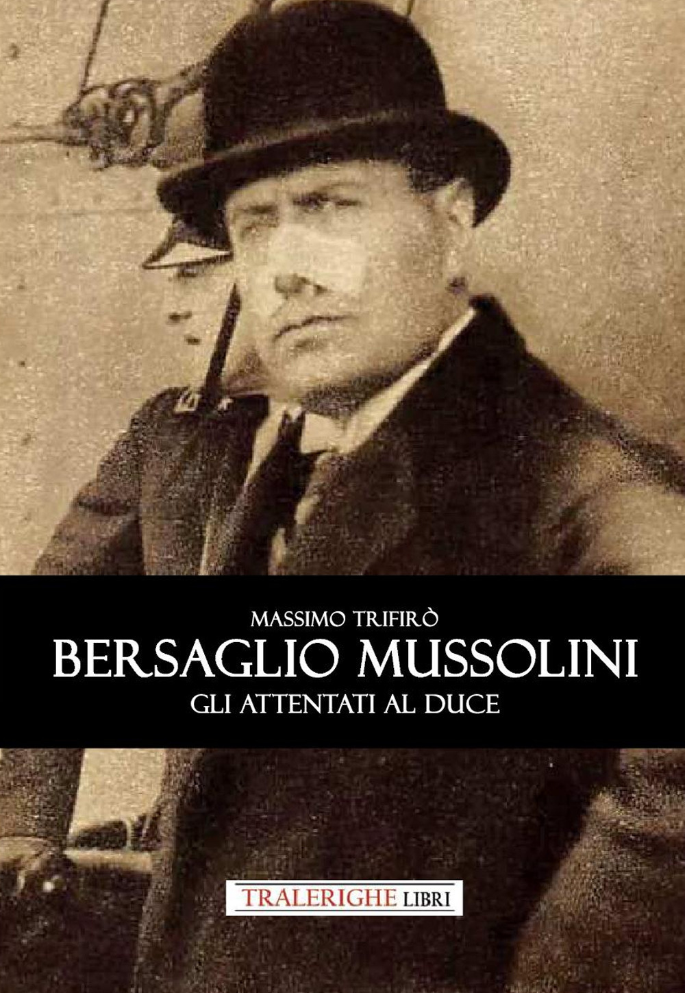 Bersaglio Mussolini. Gli attentati al Duce