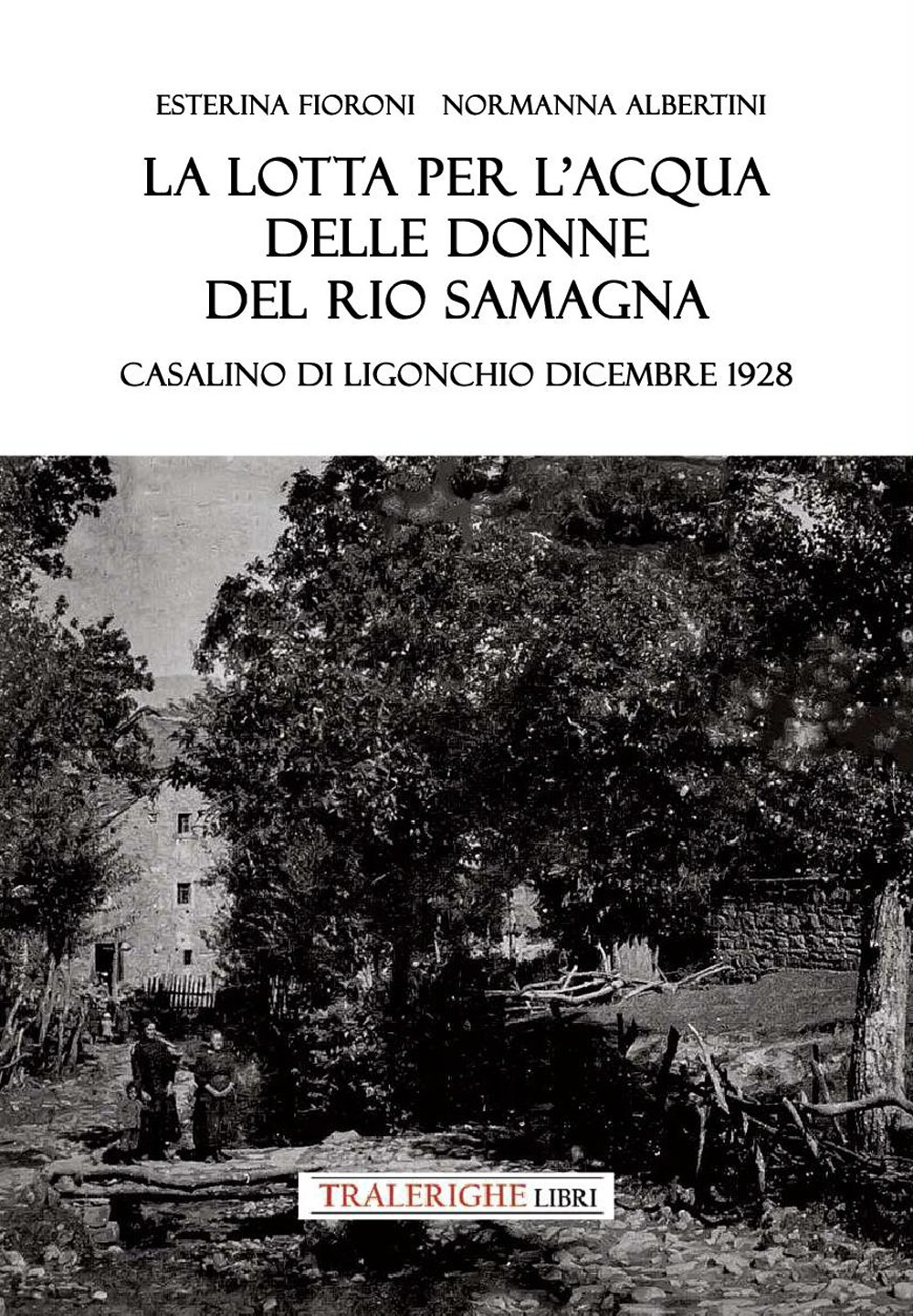 La lotta per l'acqua delle donne del Rio Samagna. Casalino di Ligonchio dicembre 1928 - Esterina Fioroni; Normanna Albertini - Libro - Tra le righe libri