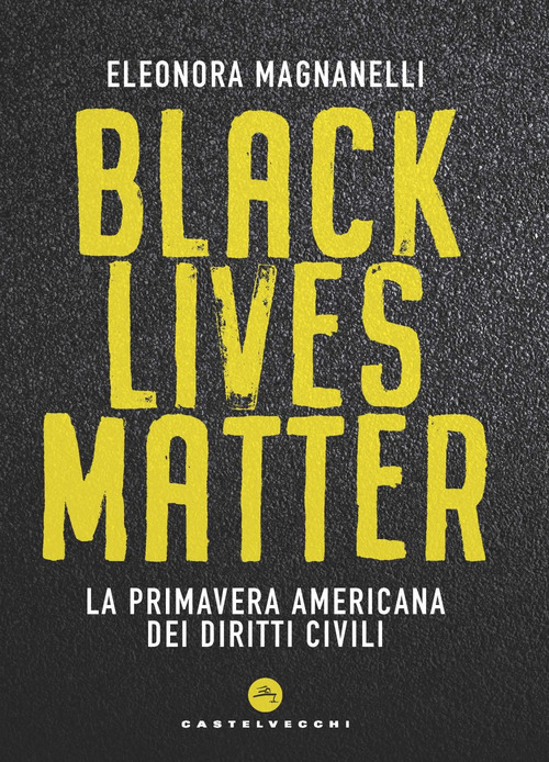 BLACK LIVES MATTER - LA PRIMAVERA AMERICANA DEI DIRITTI CIVILI di MAGNANELLI ELEONORA