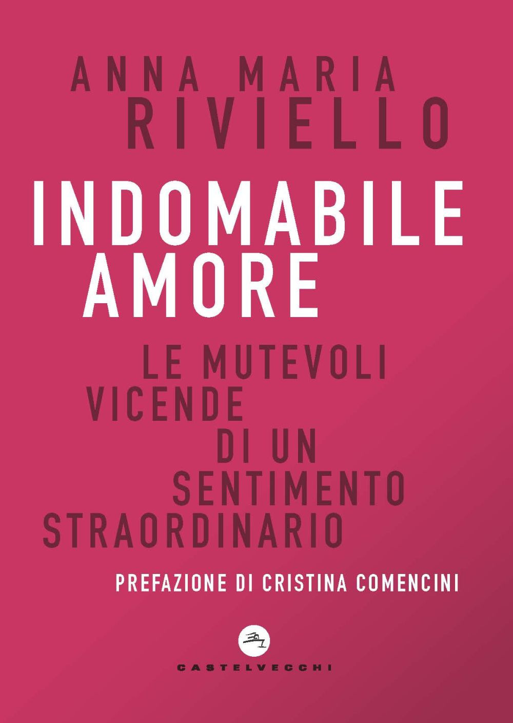 Indomabile amore. Le mutevoli vicende di un sentimento straordinario