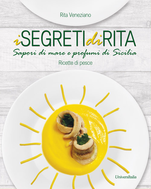 I segreti di Rita. Sapori di mare e profumi di Sicilia. Ricette di pesce