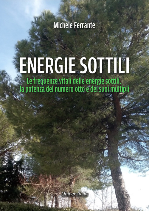 Energie sottili. Le frequenze vitali delle energie sottili, la potenza del numero otto e dei suoi multipli