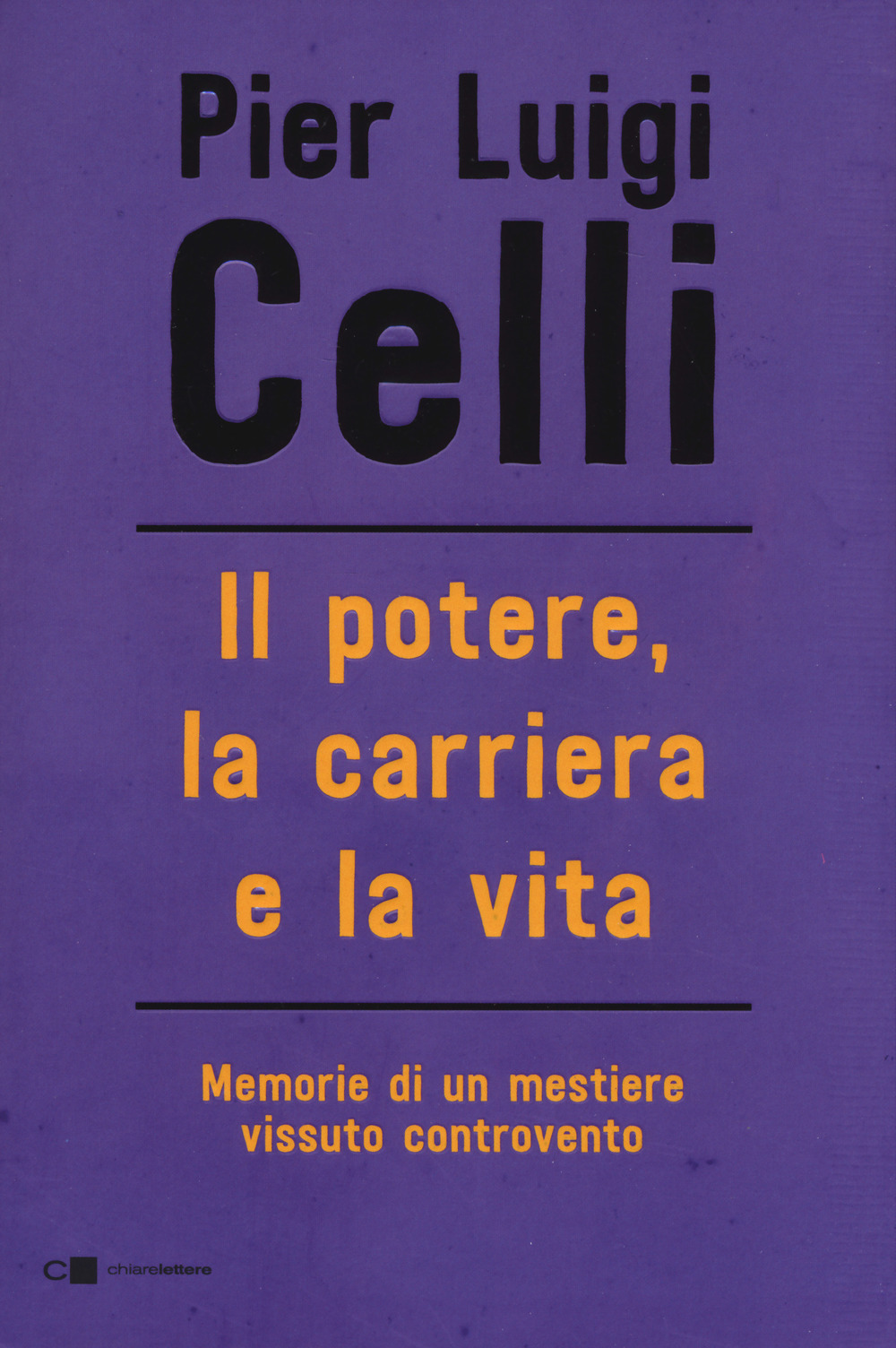 Il potere, la carriera e la vita. Memorie di un mestiere vissuto controcorrente