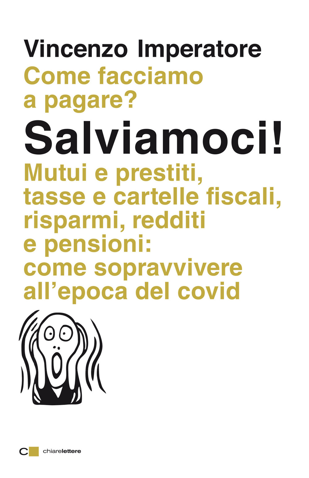 Salviamoci! Mutui e prestiti, tasse e cartelle fiscali, risparmi, redditi e pensioni: come sopravvivere all'epoca del Covid