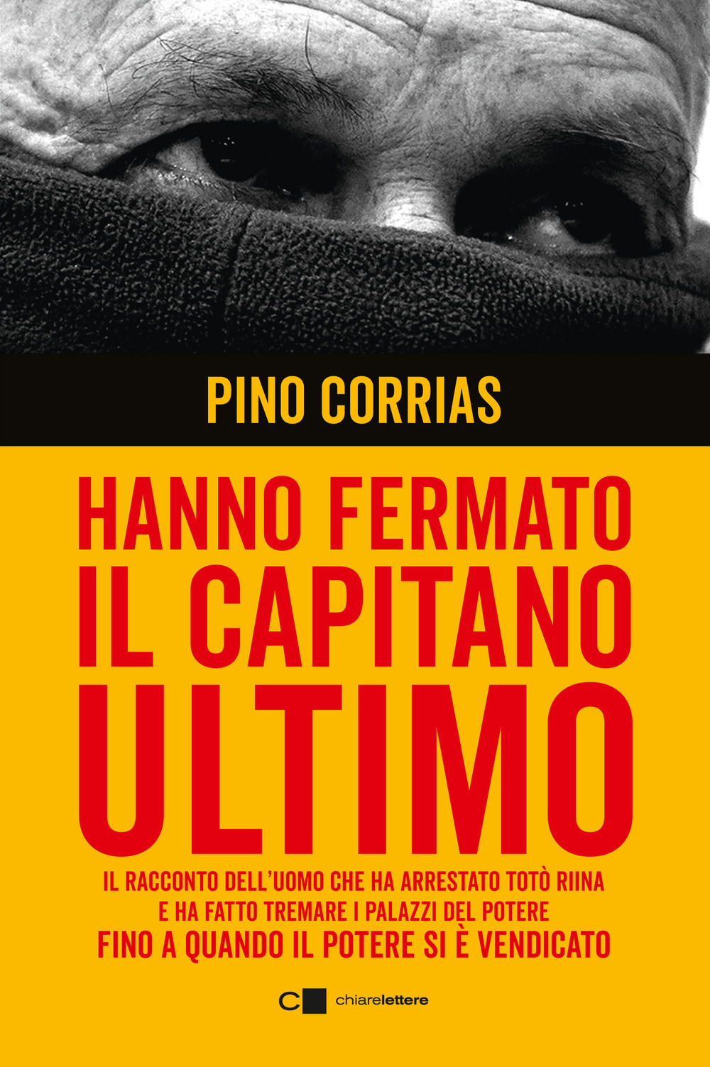 Hanno fermato il Capitano Ultimo. Il racconto dell'uomo che ha arrestato Totò Riina e ha fatto tremare i palazzi del potere fino a quando il potere si è vendicato. Nuova ediz.