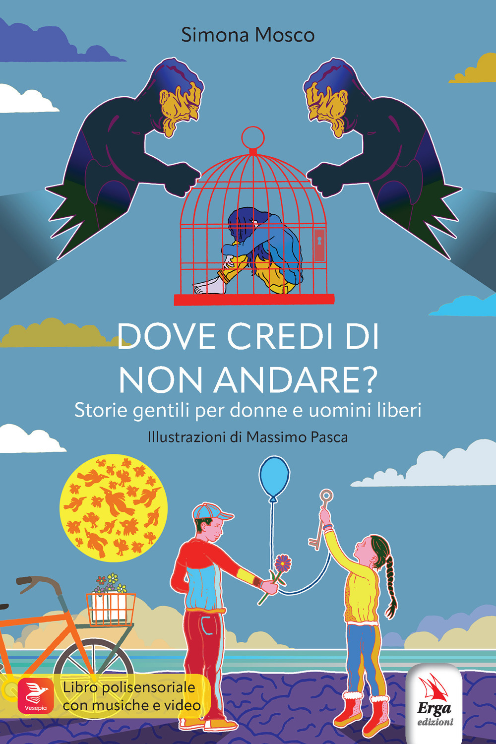 Dove credi di non andare? Storie gentili per donne e uomini liberi