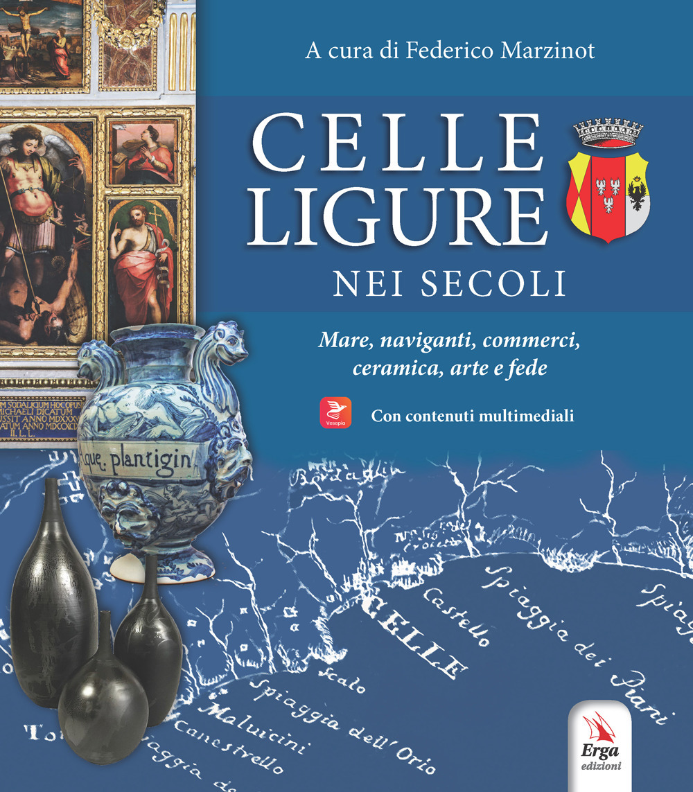 Celle Ligure nei secoli. Mare, naviganti, commerci, ceramica, arte e fede. Con contenuti multimediali