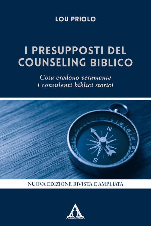I presupposti del counseling biblico. Cosa credono veramente i consulenti biblici storici. Nuova ediz.