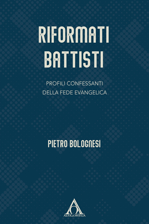 Riformati battisti. Profili confessanti della fede evangelica