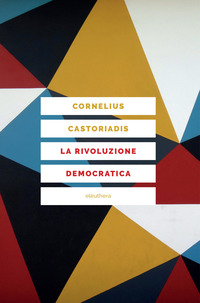 RIVOLUZIONE DEMOCRATICA TEORIA E PROGETTO DELL'AUTOGOVERNO (LA) di CASTORIADIS CORNELIUS