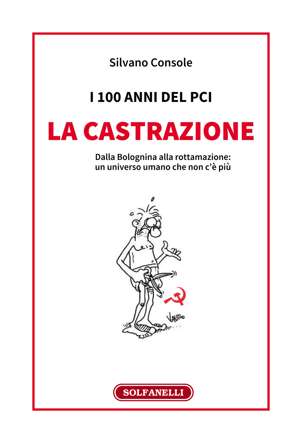 I 100 anni del PCI: la castrazione. Dalla Bolognina alla rottamazione: un universo umano che non c'è più