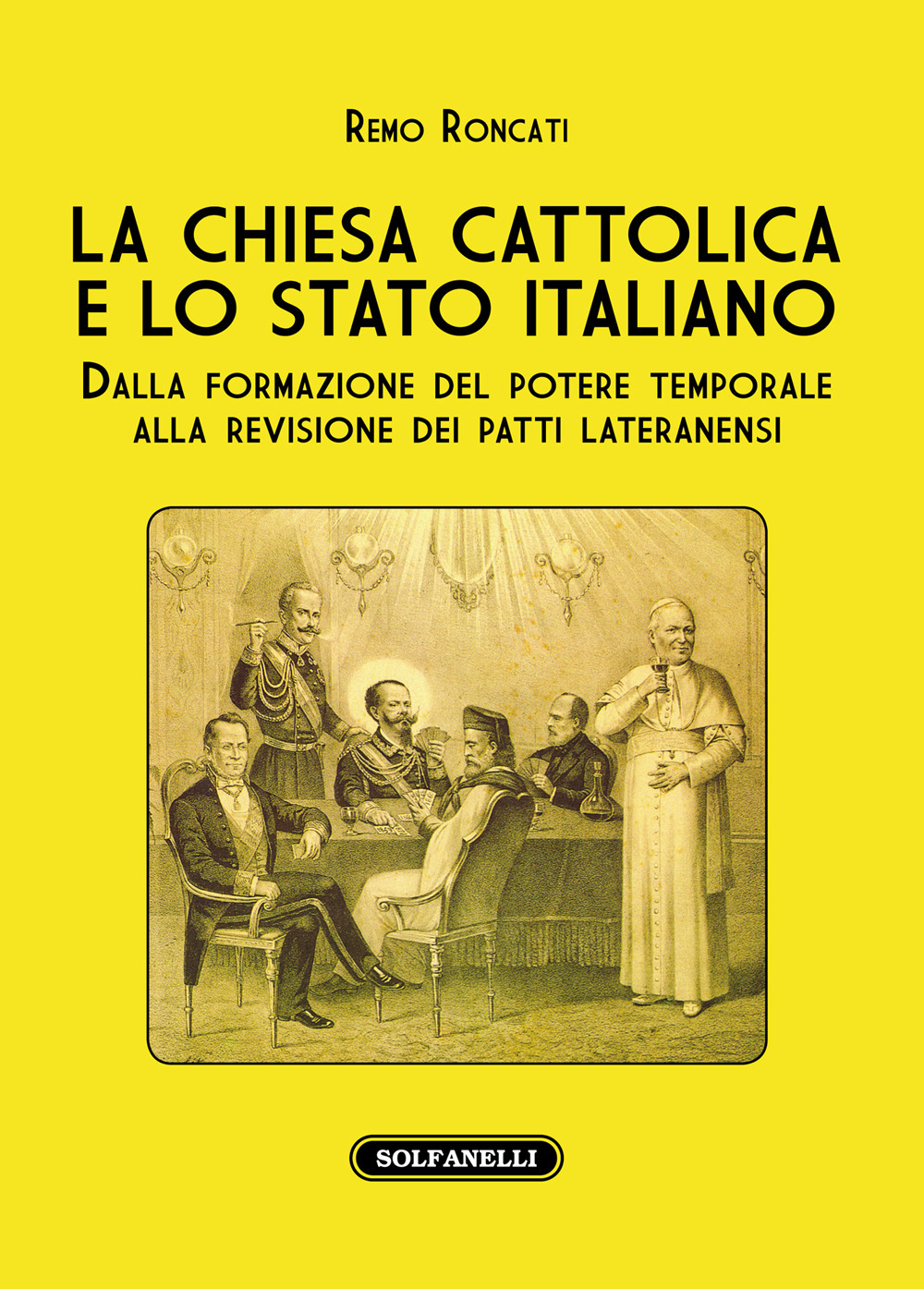La Chiesa cattolica e lo stato italiano. Dalla formazione del potere temporale alla revisione dei Patti Lateranensi