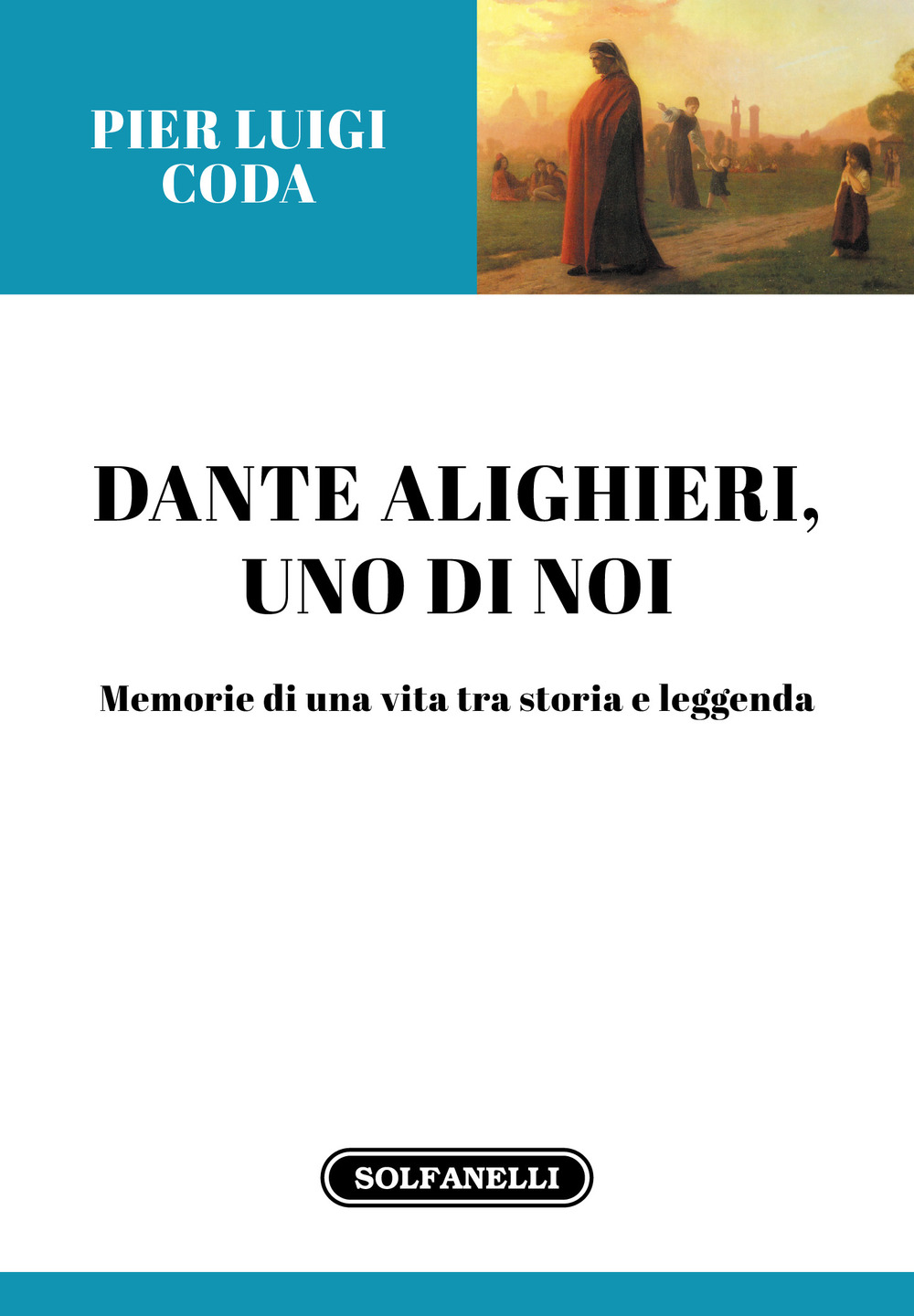 Dante Alighieri, uno di noi. Memorie di una vita tra storia e leggenda