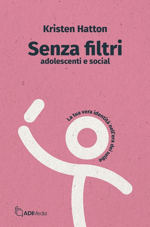 Senza filtri. Adolescenti e social. La tua vera identità nell'era dei selfie