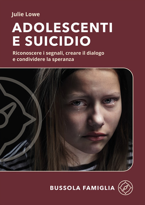 Adolescenti e suicidio. Riconoscere i segnali, creare il dialogo e condividere la speranza
