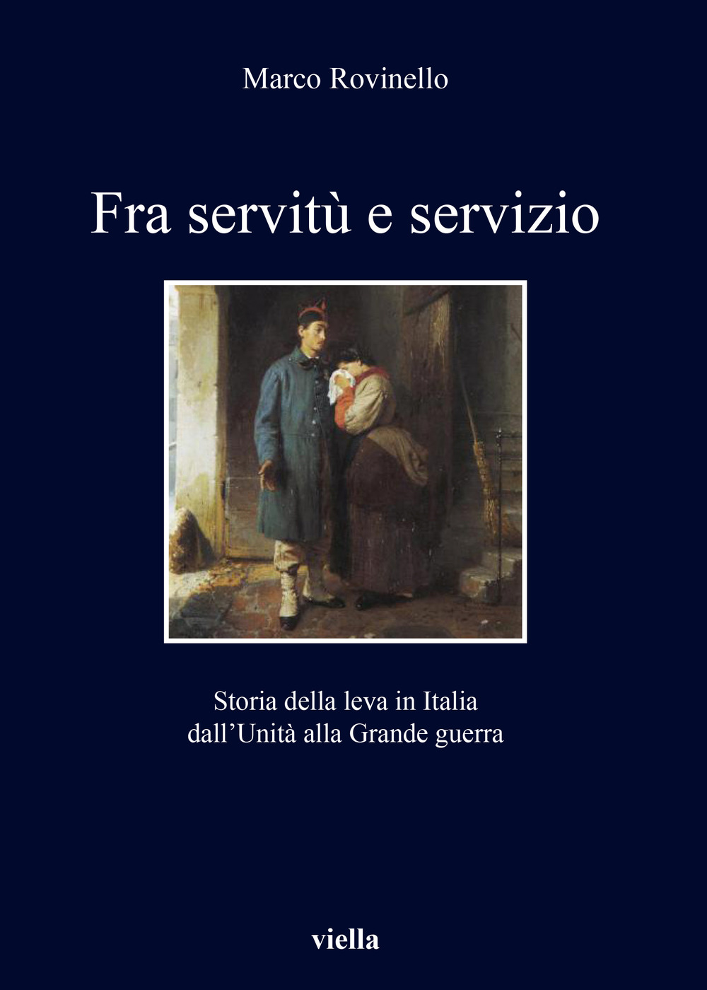 Fra servitù e servizio. Storia della leva in Italia dall'Unità alla Grande guerra