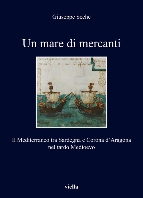 Un mare di mercanti. Il Mediterraneo tra Sardegna e Corona d'Aragona nel tardo Medioevo