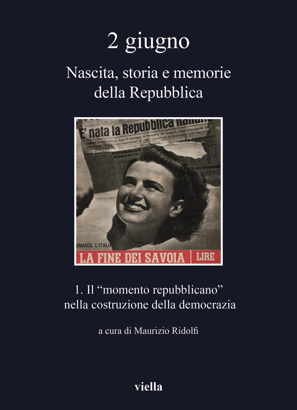 2 giugno. Nascita, storia e memorie della Repubblica. Vol. 1: Il «momento repubblicano» nella costruzione della democrazia