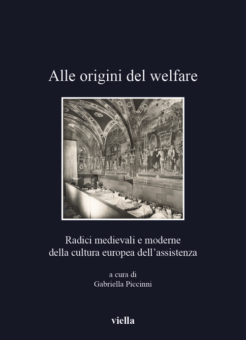 Alle origini del welfare. Radici medievali e moderne della cultura europea dell'assistenza