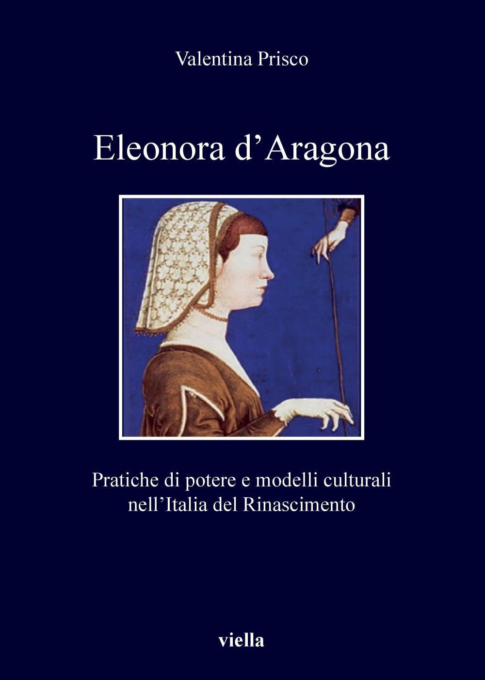 Eleonora d'Aragona. Pratiche di potere e modelli culturali nell'Italia del Rinascimento