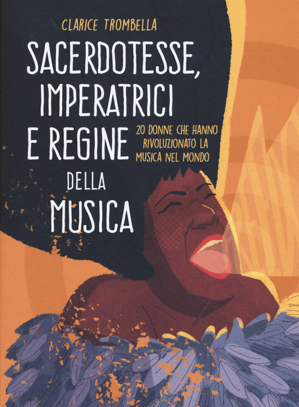 Sacerdotesse, imperatrici e regine della musica. 20 donne che hanno rivoluzionato la musica nel mondo. Ediz. a colori